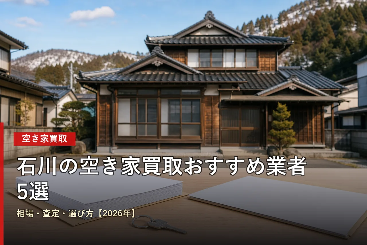 石川の空き家買取おすすめ業者5選|相場・査定・選び方【2026年】